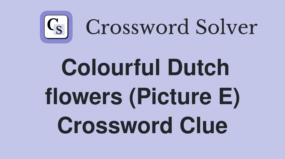 Colourful Dutch flowers (Picture E) Crossword Clue