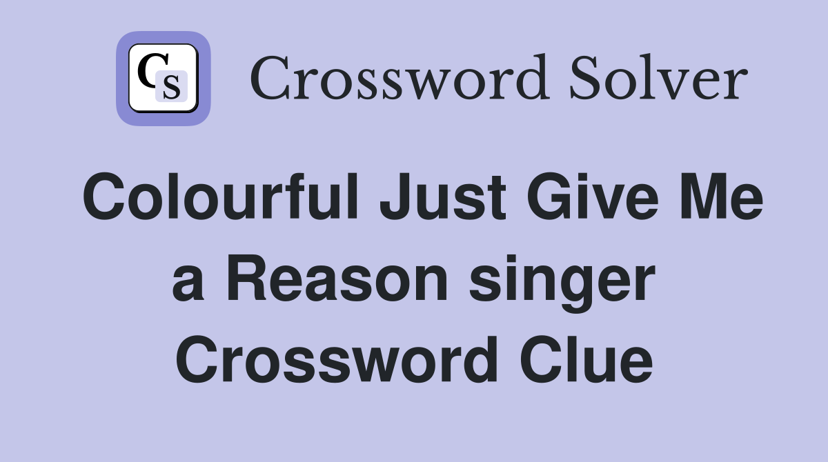 Colourful Just Give Me a Reason singer Crossword Clue