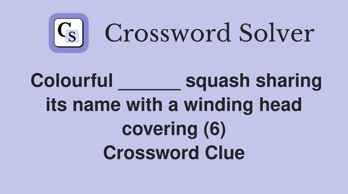 Colourful ______ squash sharing its name with a winding head covering (6) Crossword Clue