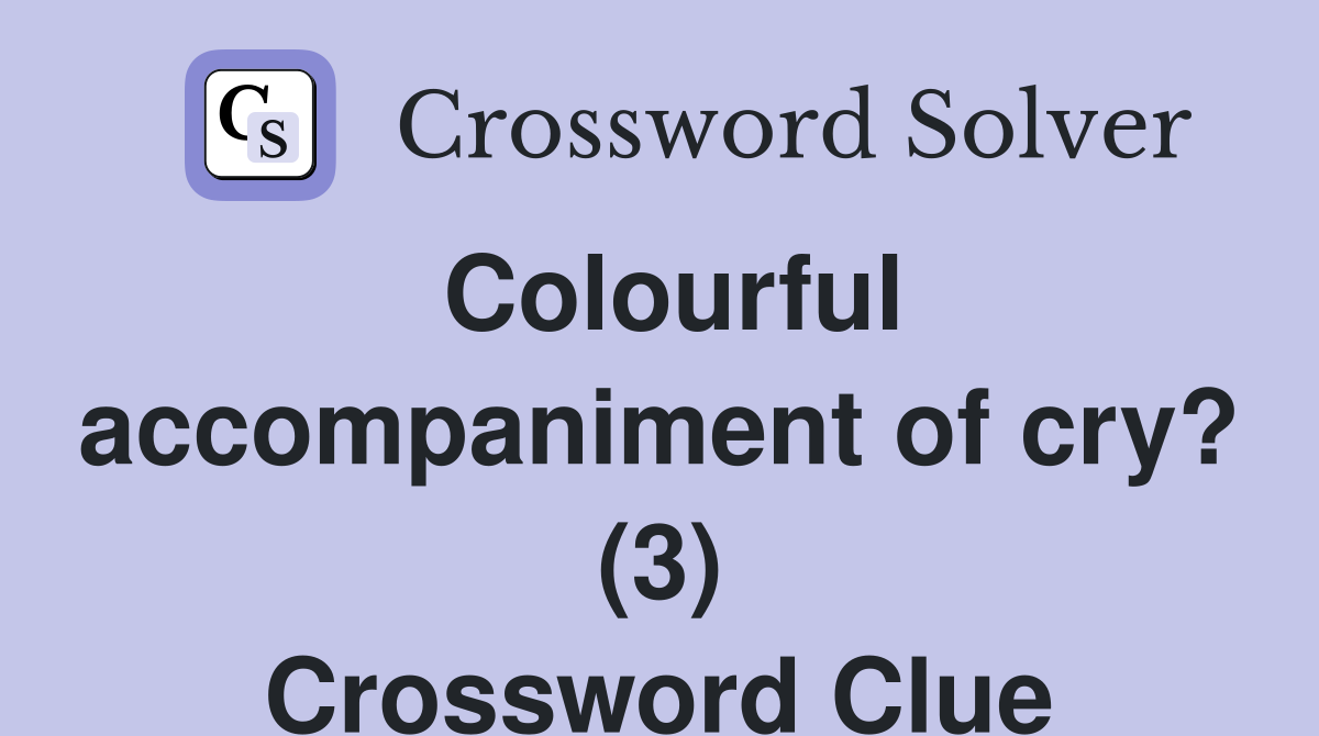 Colourful accompaniment of cry? (3) Crossword Clue