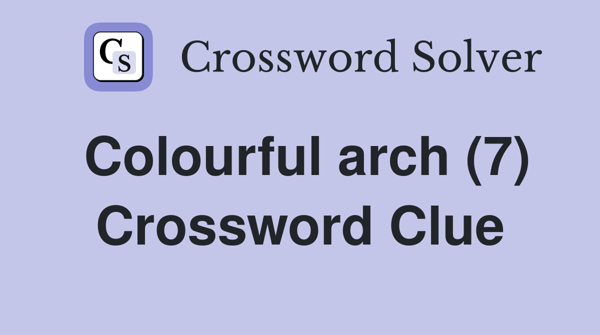 Colourful arch (7) Crossword Clue