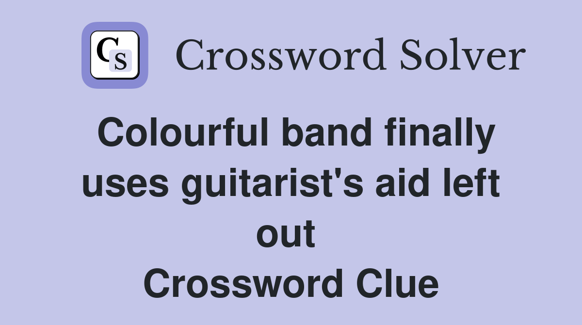 Colourful band finally uses guitarist's aid left out  Crossword Clue