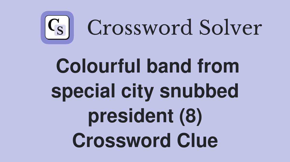 Colourful band from special city snubbed president (8) Crossword Clue