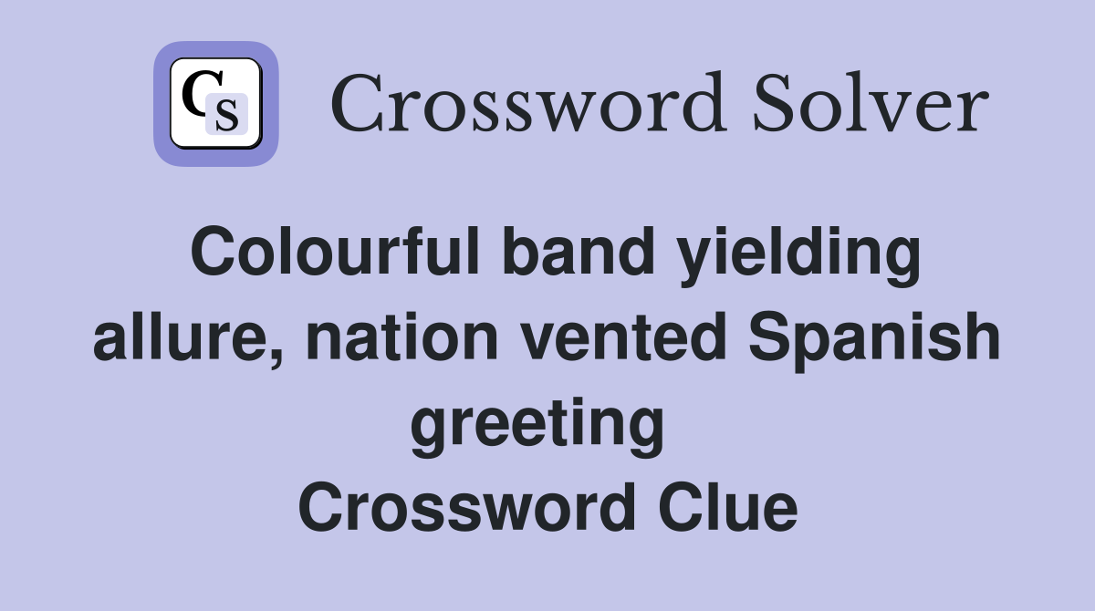 Colourful band yielding allure, nation vented Spanish greeting  Crossword Clue