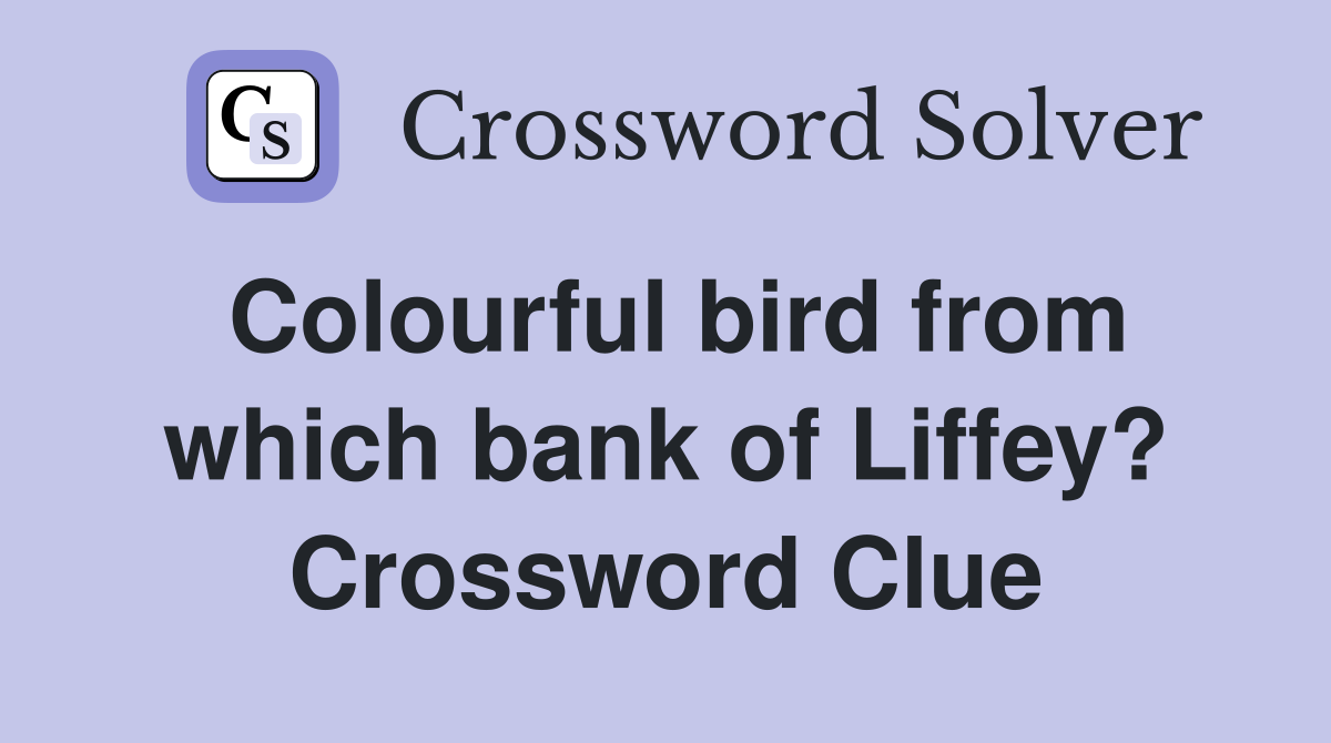 Colourful bird from which bank of Liffey? Crossword Clue