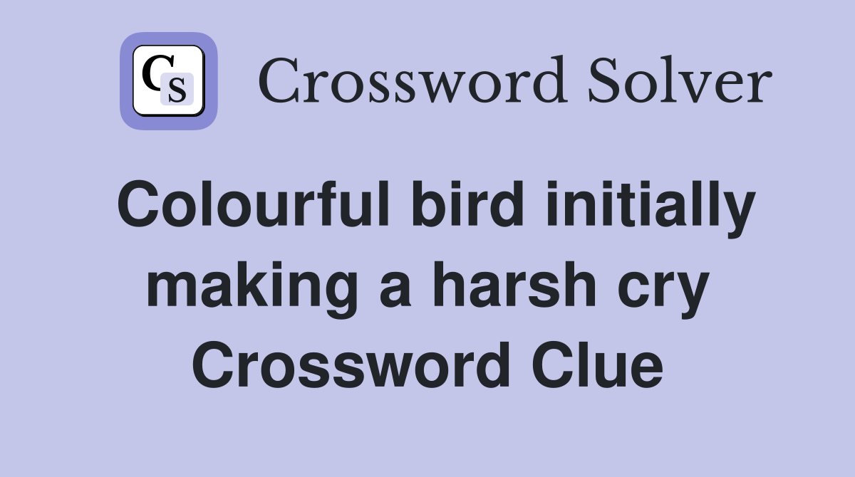 Colourful bird initially making a harsh cry Crossword Clue