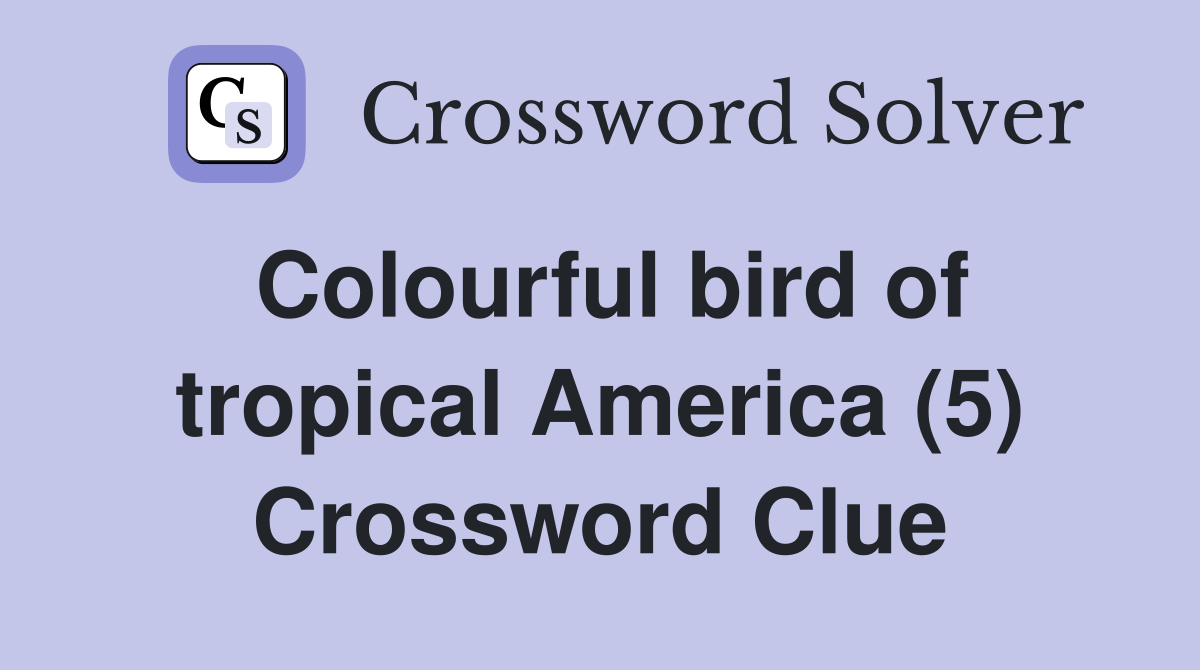 Colourful bird of tropical America (5) Crossword Clue