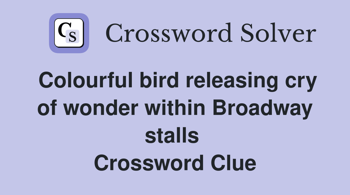 Colourful bird releasing cry of wonder within Broadway stalls  Crossword Clue
