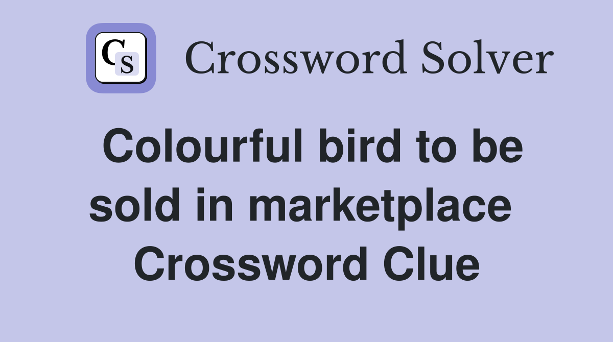 Colourful bird to be sold in marketplace  Crossword Clue