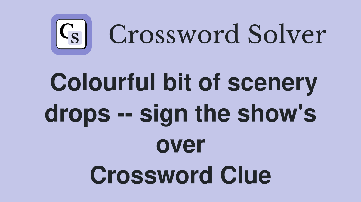 Colourful bit of scenery drops -- sign the show's over Crossword Clue