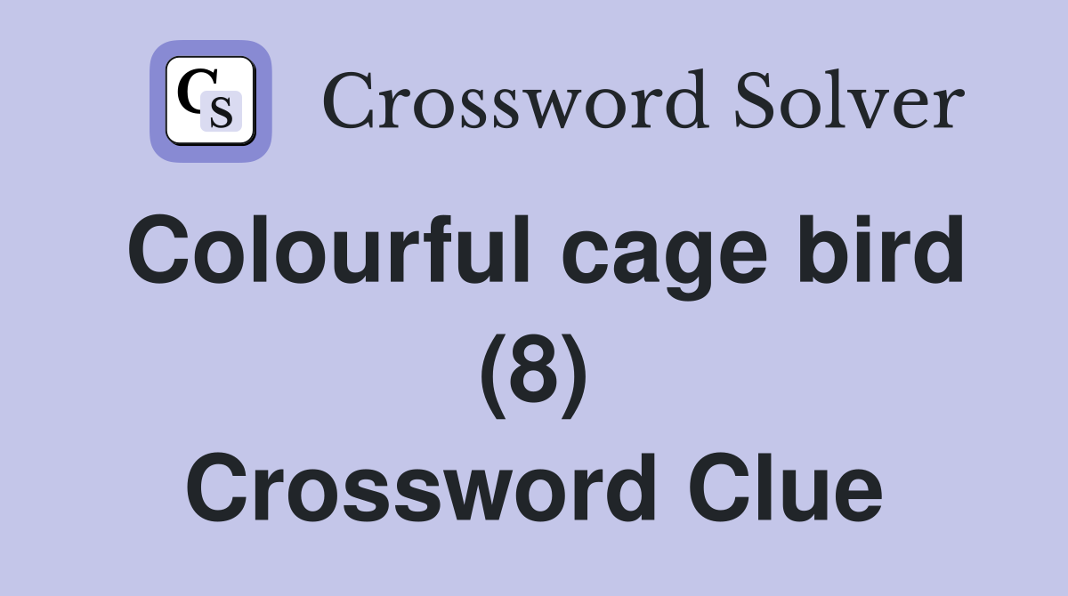 Colourful cage bird (8) Crossword Clue