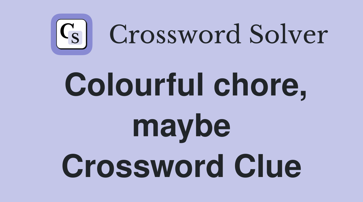 Colourful chore, maybe Crossword Clue