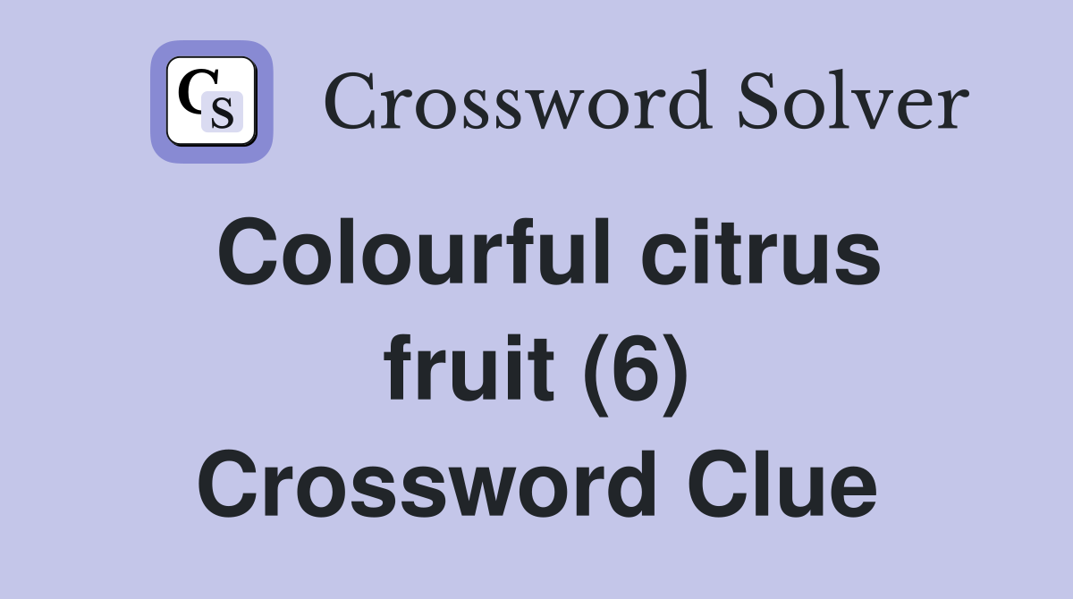 Colourful citrus fruit (6) Crossword Clue