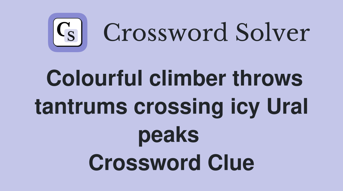 Colourful climber throws tantrums crossing icy Ural peaks  Crossword Clue