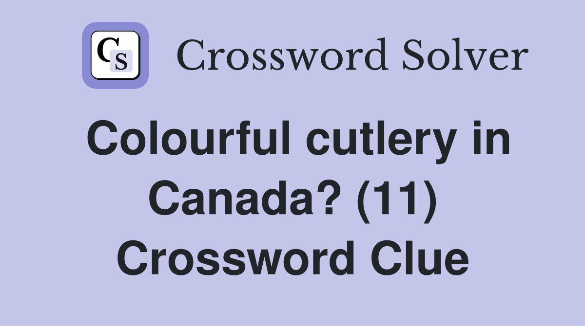 Colourful cutlery in Canada? (11) Crossword Clue