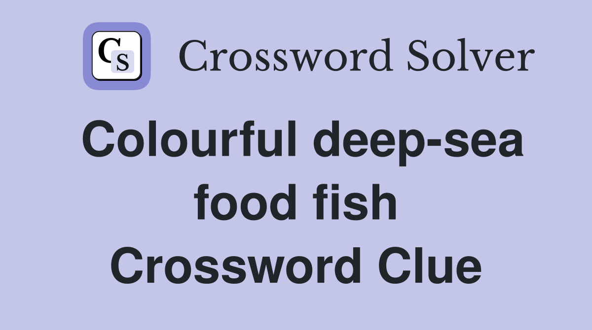 Colourful deep-sea food fish Crossword Clue