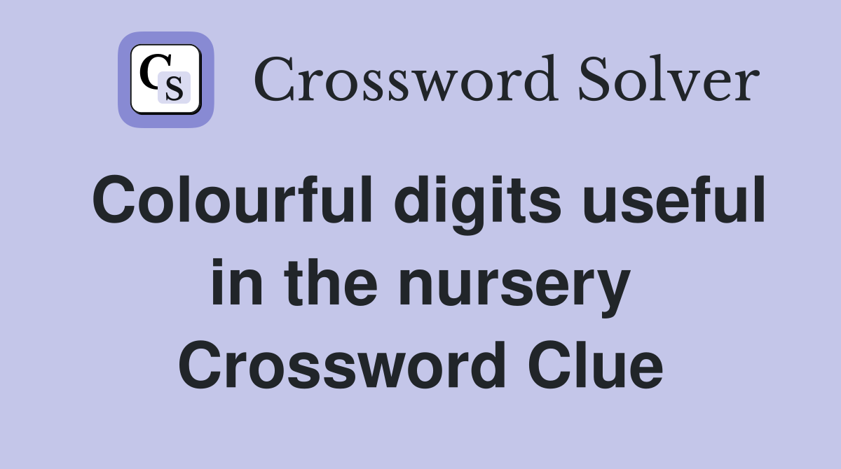 Colourful digits useful in the nursery Crossword Clue