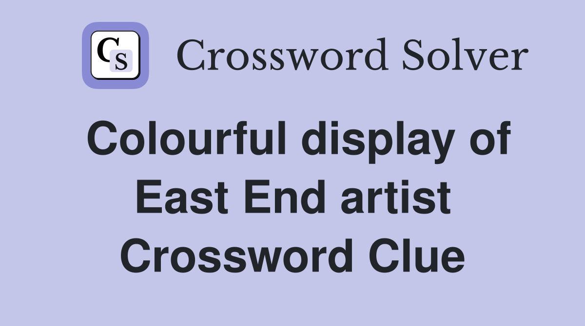 Colourful display of East End artist Crossword Clue