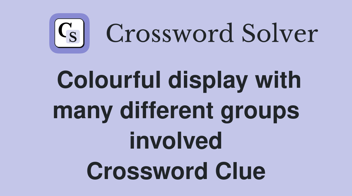 Colourful display with many different groups involved Crossword Clue