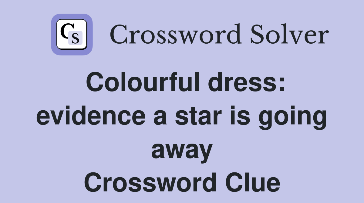 Colourful dress: evidence a star is going away Crossword Clue