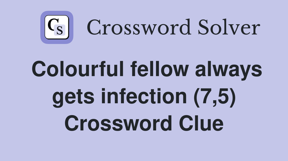 Colourful fellow always gets infection (7,5) Crossword Clue