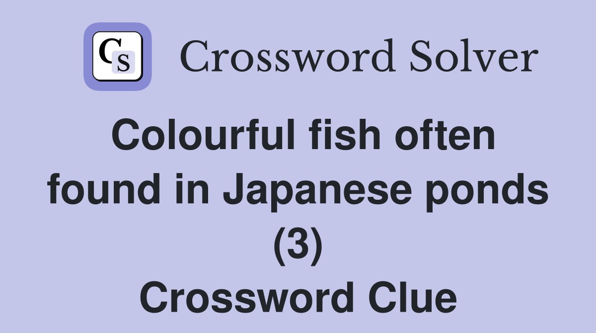 Colourful fish often found in Japanese ponds (3) Crossword Clue