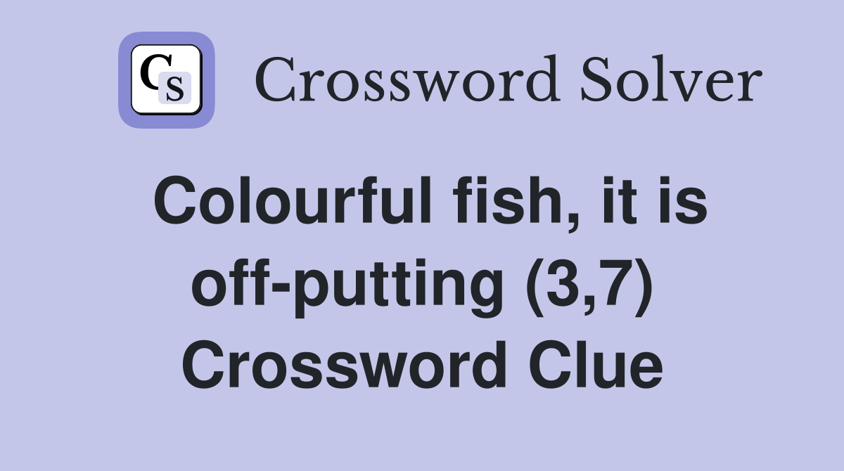Colourful fish, it is off-putting (3,7) Crossword Clue