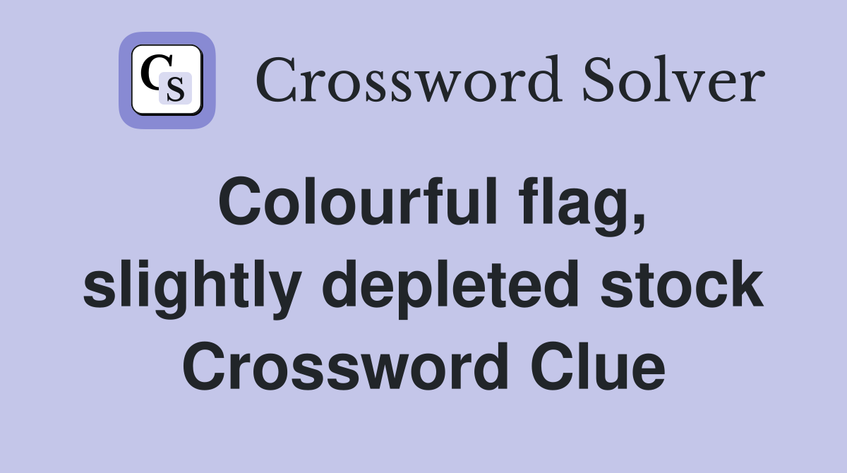 Colourful flag, slightly depleted stock Crossword Clue