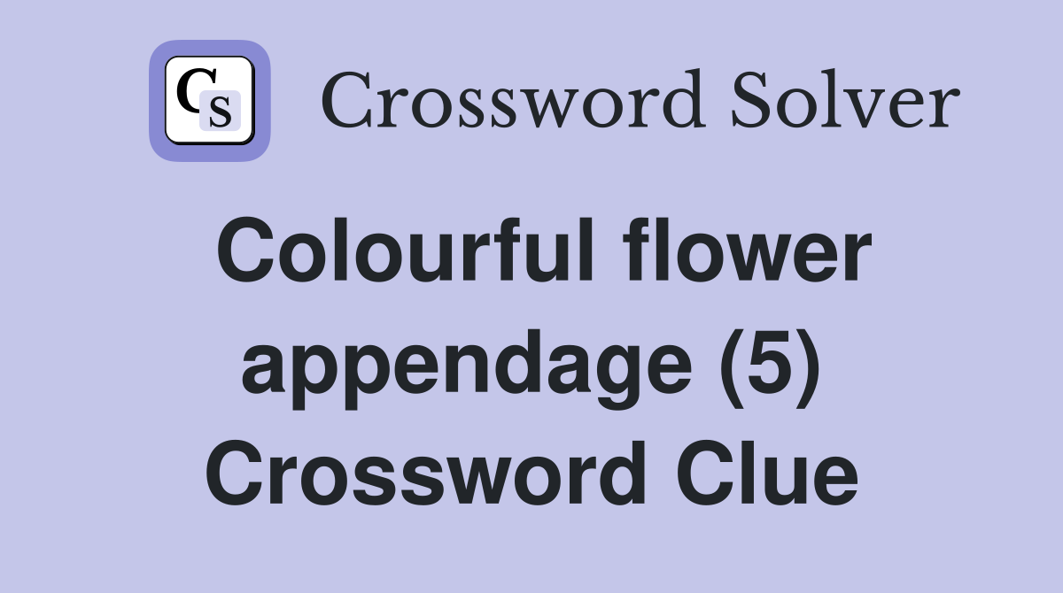 Colourful flower appendage (5) Crossword Clue