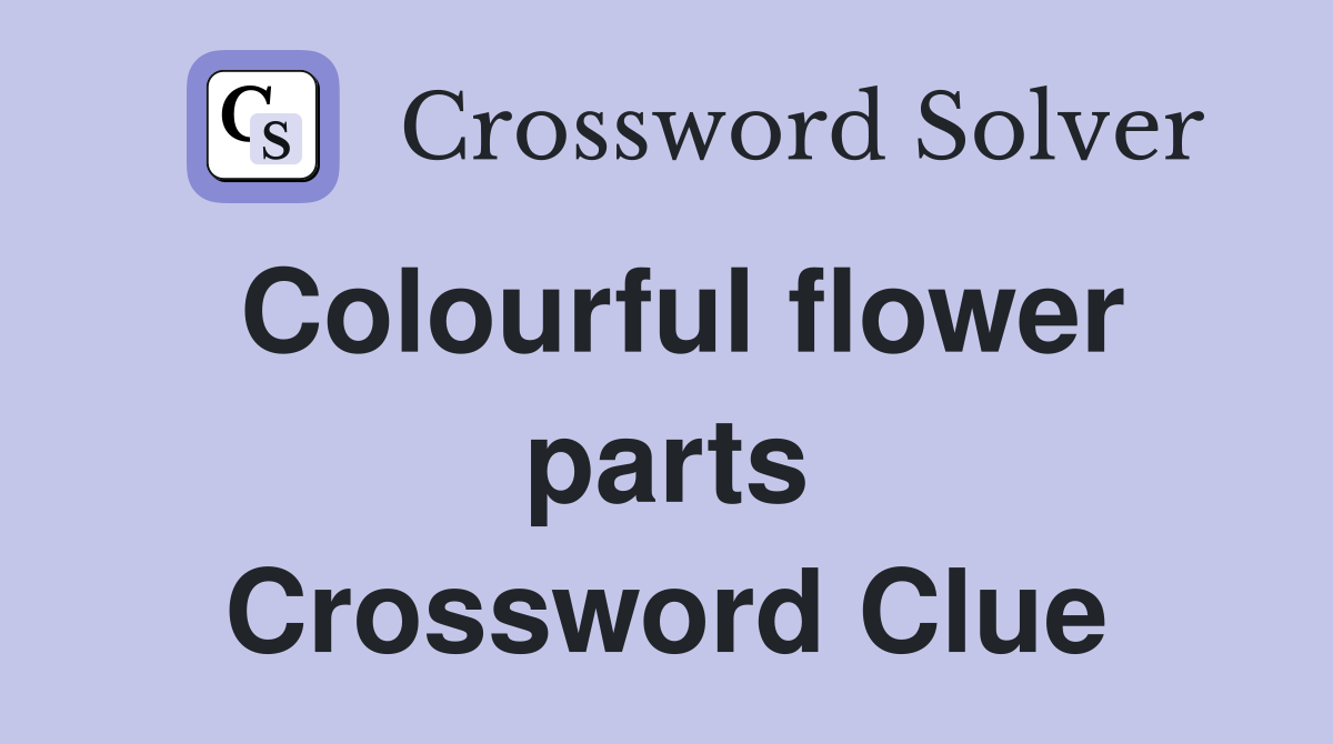 Colourful flower parts Crossword Clue
