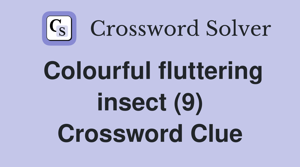 Colourful fluttering insect (9) Crossword Clue
