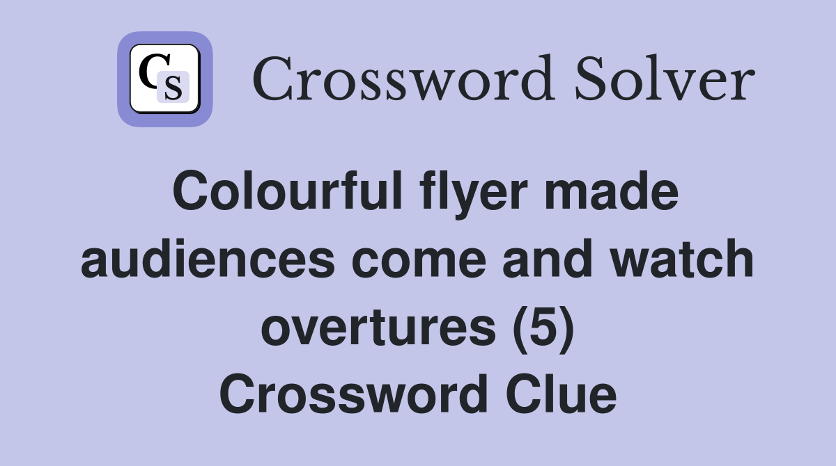 Colourful flyer made audiences come and watch overtures (5) Crossword Clue