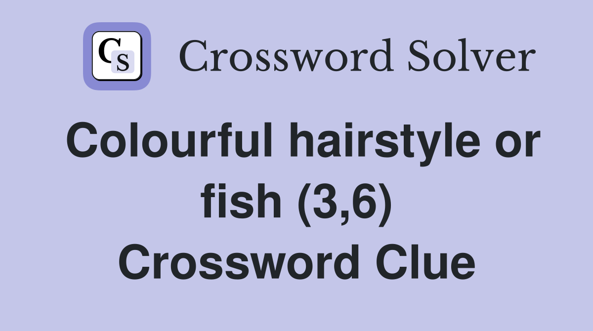 Colourful hairstyle or fish (3,6) Crossword Clue