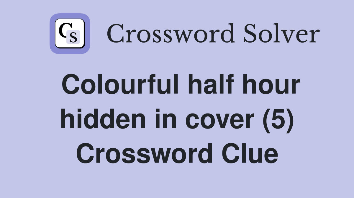 Colourful half hour hidden in cover (5) Crossword Clue