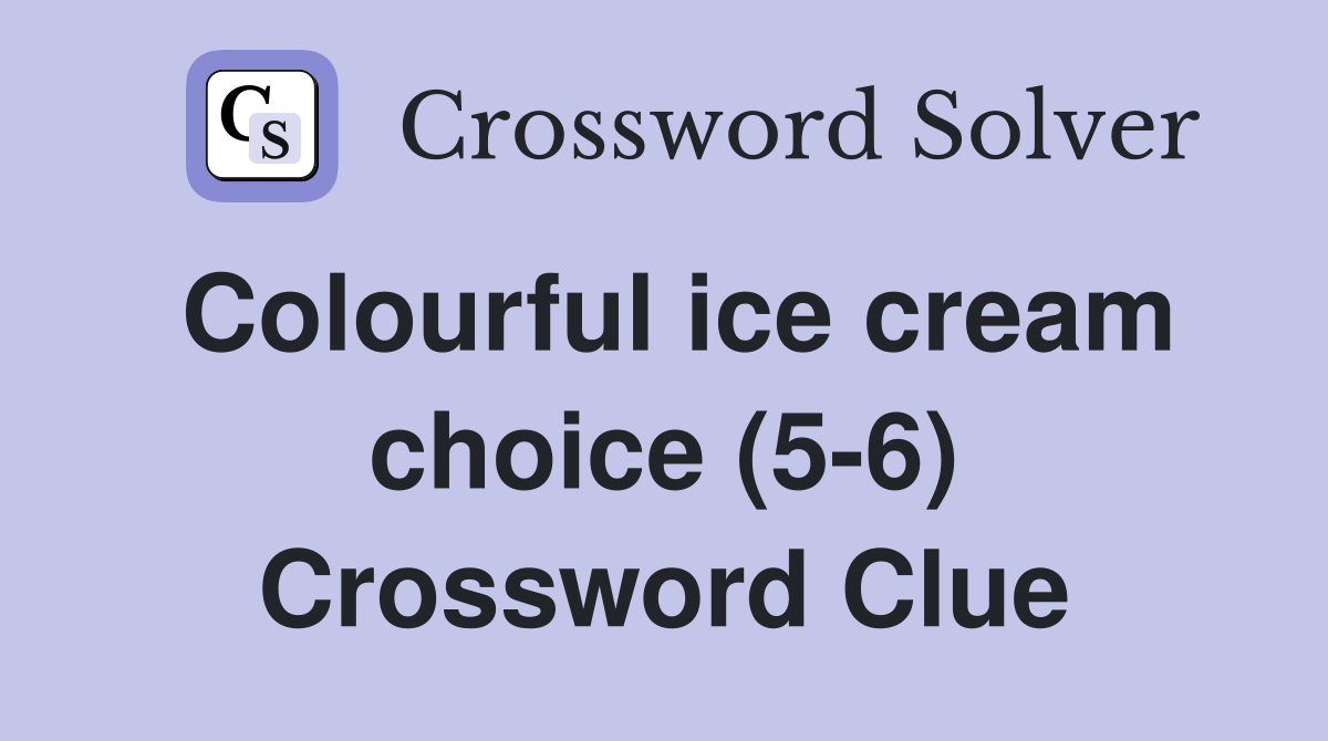 Colourful ice cream choice (5-6) Crossword Clue