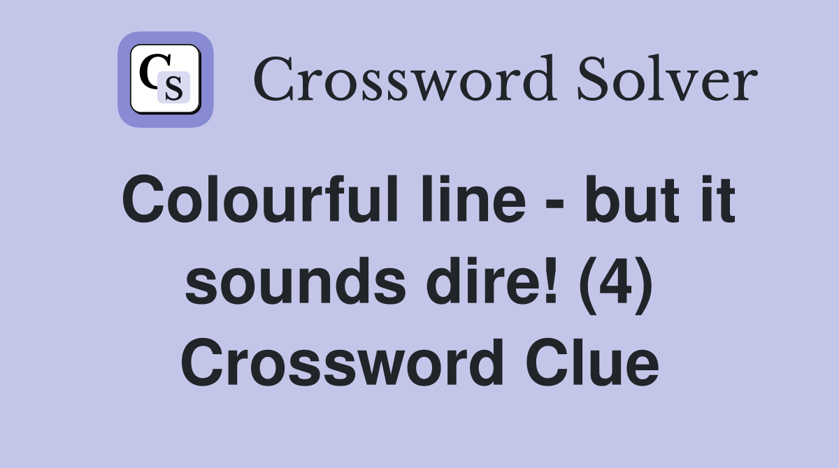 Colourful line - but it sounds dire! (4) Crossword Clue