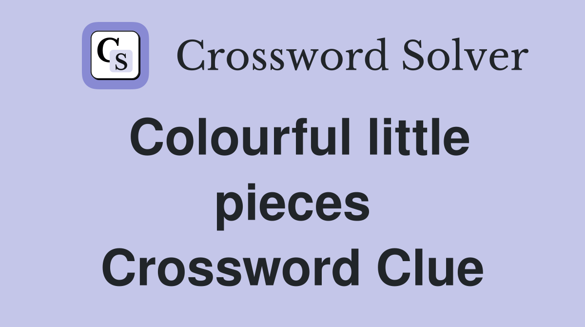Colourful little pieces Crossword Clue