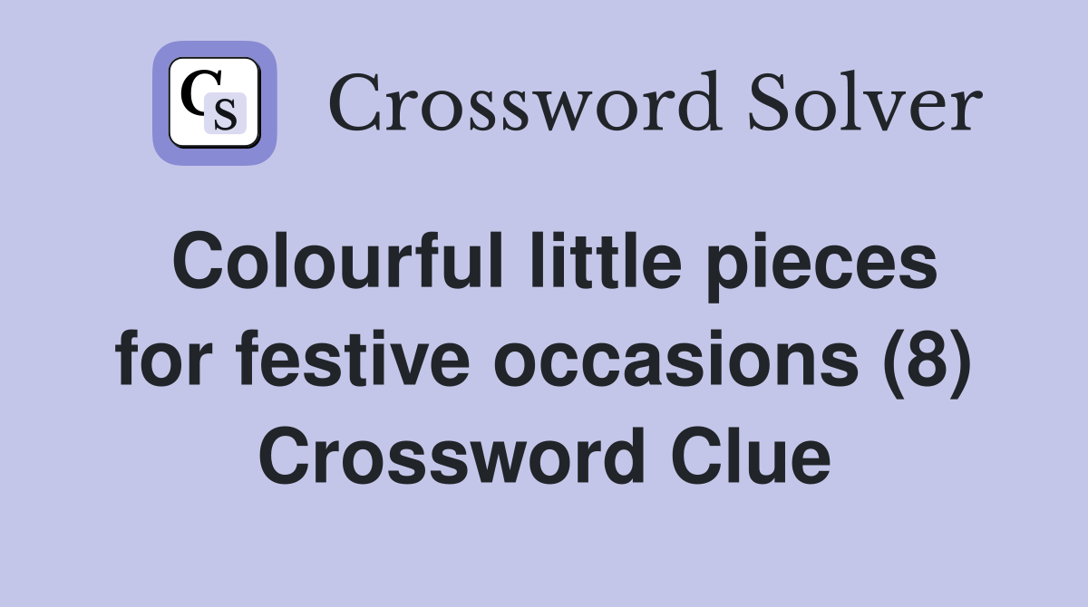 Colourful little pieces for festive occasions (8) Crossword Clue
