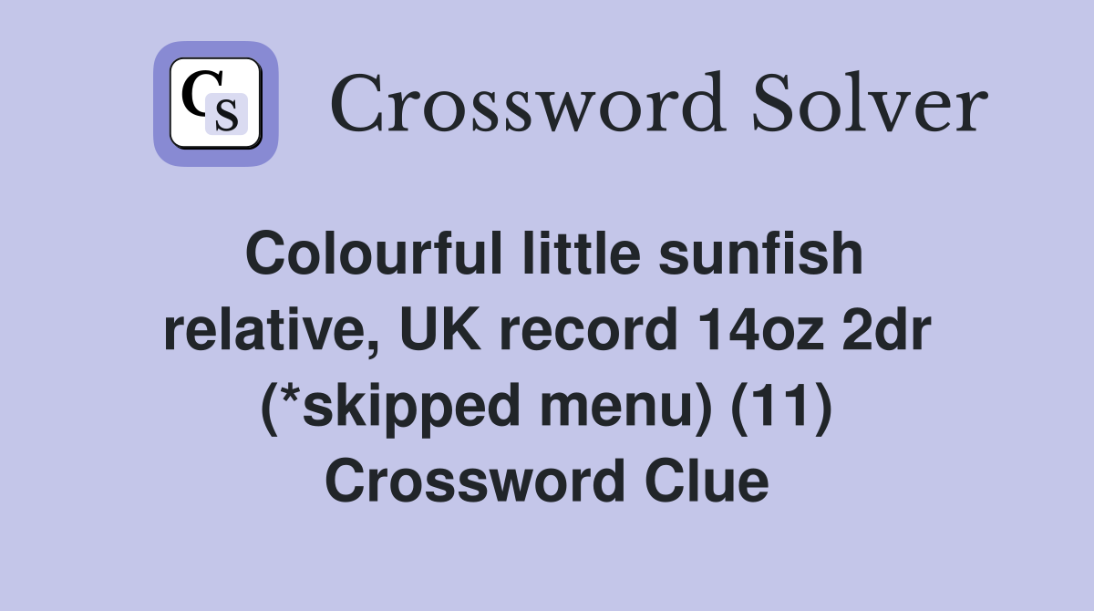 Colourful little sunfish relative, UK record 14oz 2dr (*skipped menu) (11) Crossword Clue