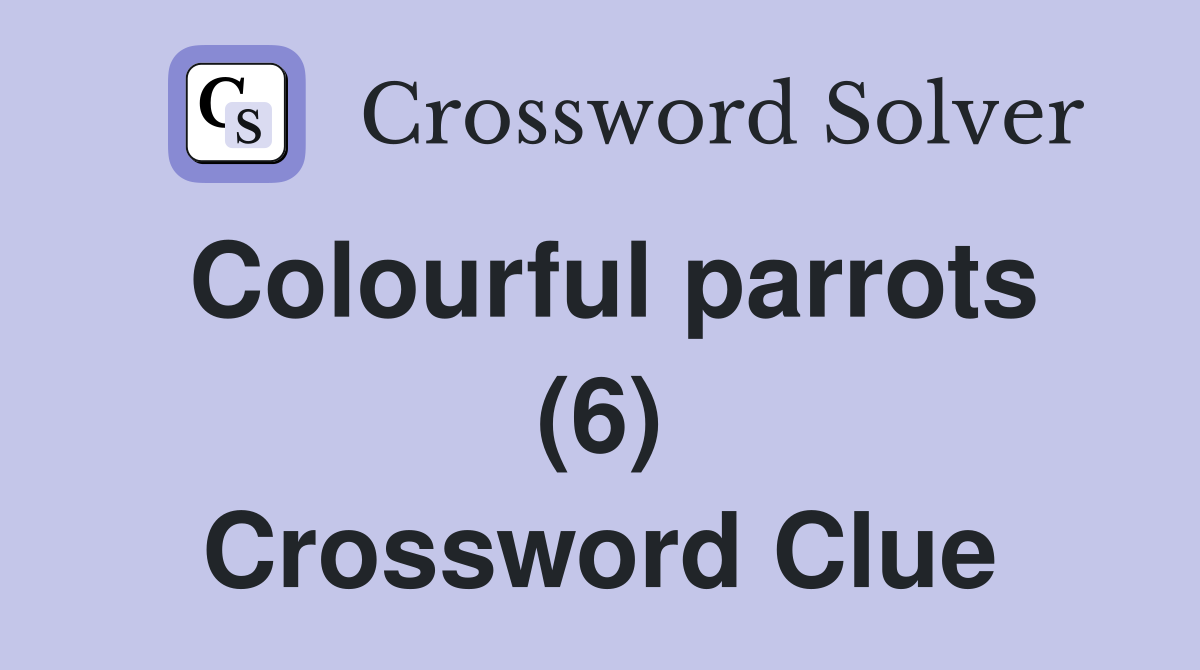 Colourful parrots (6) Crossword Clue