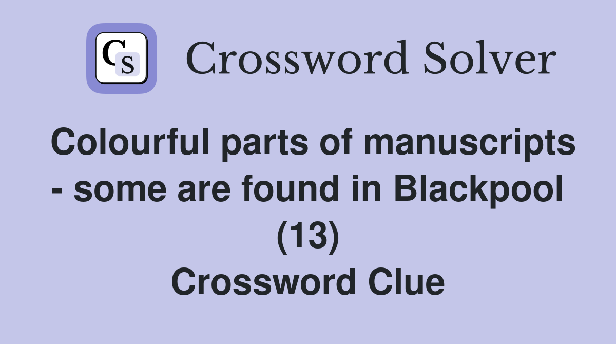 Colourful parts of manuscripts - some are found in Blackpool (13) Crossword Clue