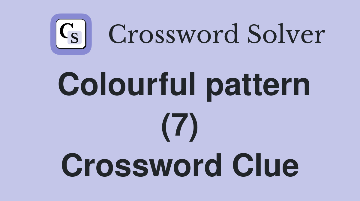 Colourful pattern (7) Crossword Clue