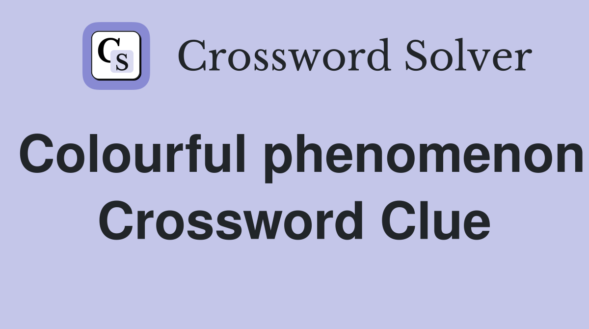 Colourful phenomenon Crossword Clue