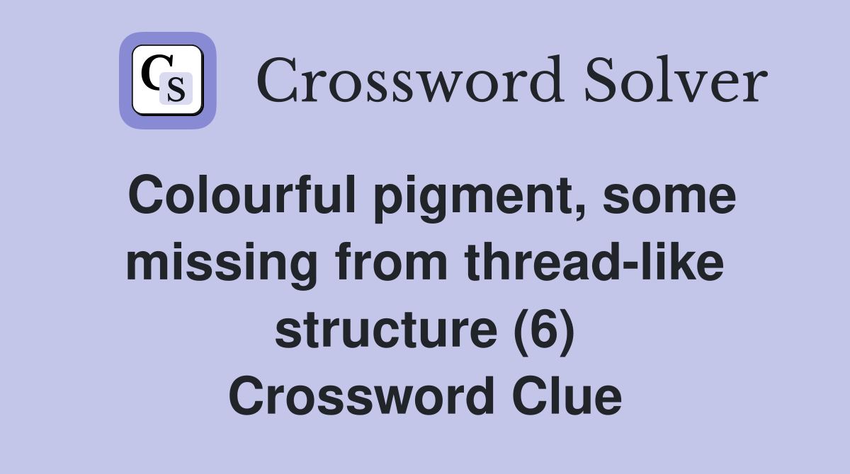 Colourful pigment, some missing from thread-like structure (6) Crossword Clue