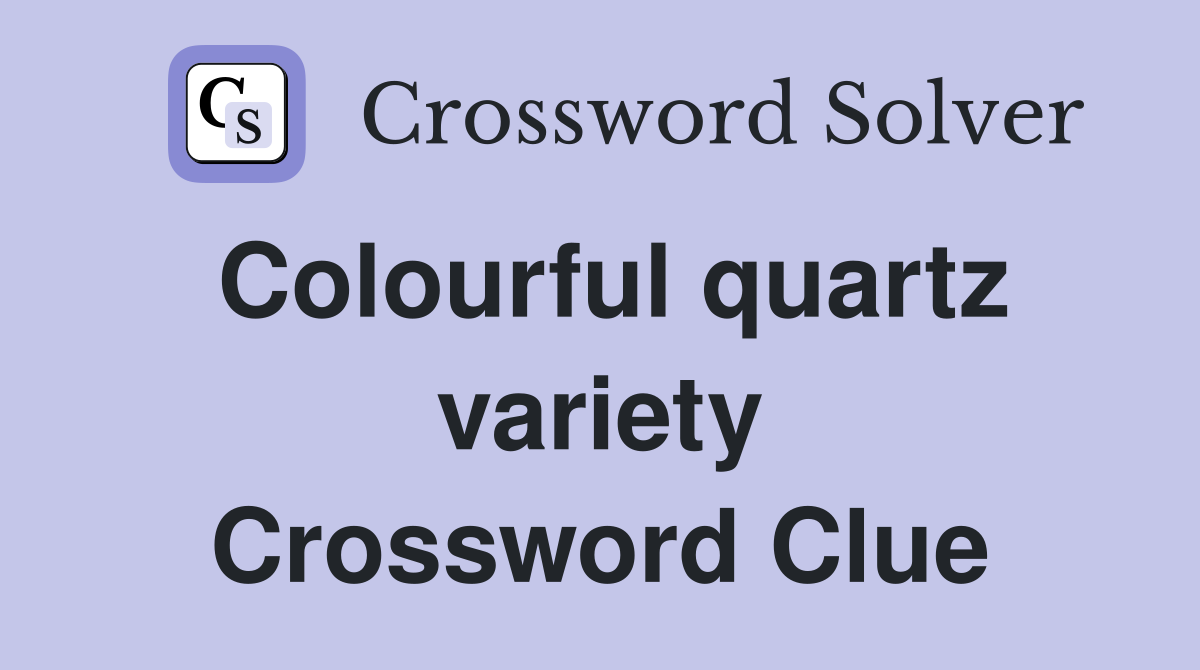 Colourful quartz variety Crossword Clue