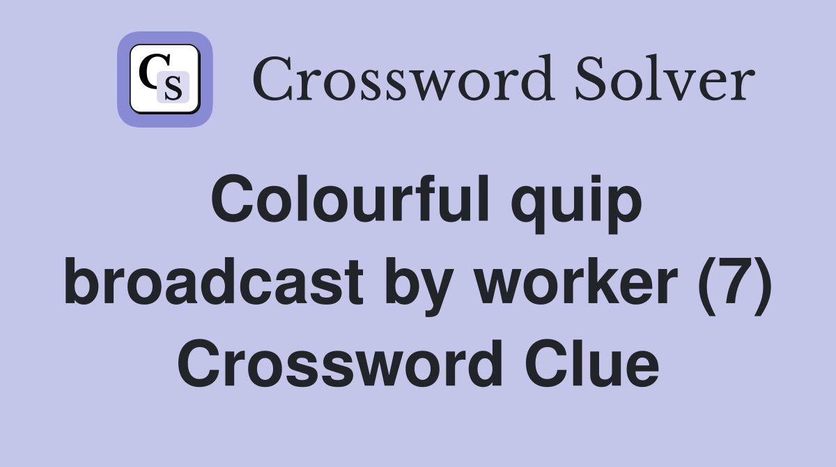 Colourful quip broadcast by worker (7) Crossword Clue