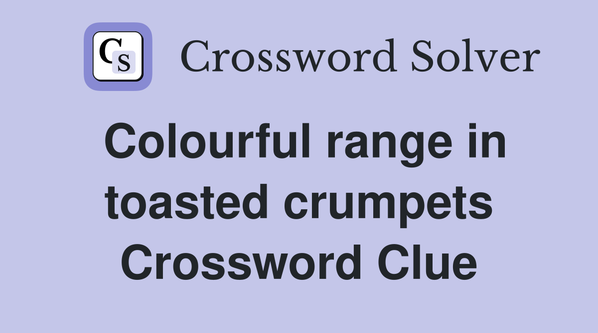 Colourful range in toasted crumpets Crossword Clue
