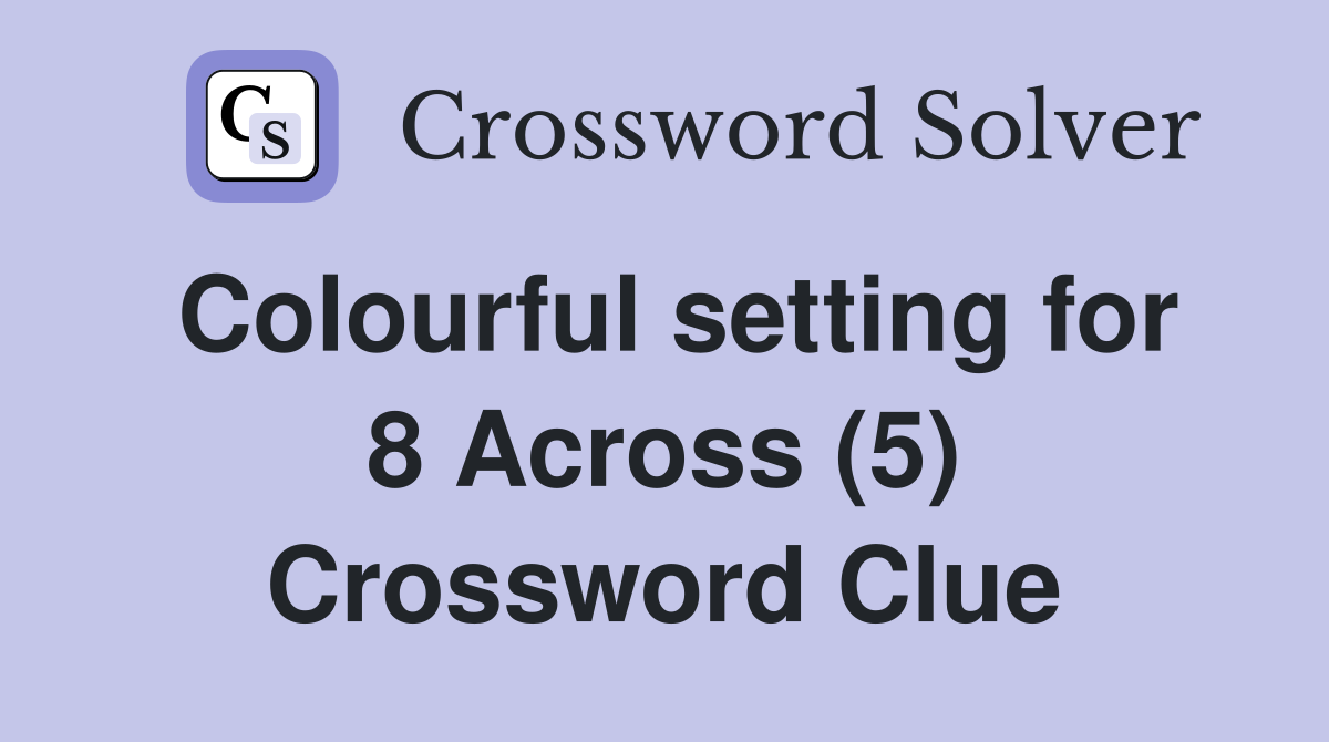 Colourful setting for 8 Across (5) Crossword Clue