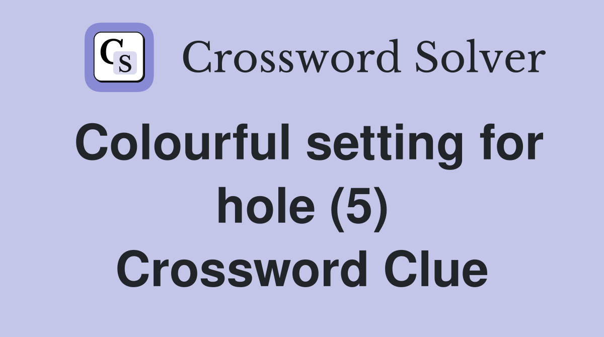 Colourful setting for hole (5) Crossword Clue