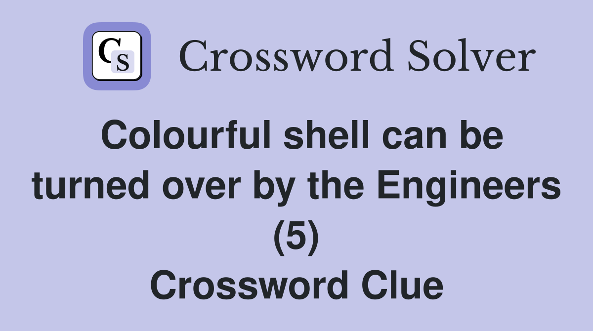Colourful shell can be turned over by the Engineers (5) Crossword Clue